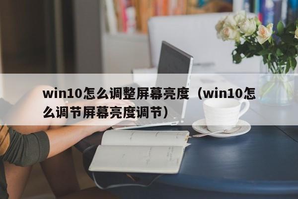 win10怎么调整屏幕亮度（win10怎么调节屏幕亮度调节）